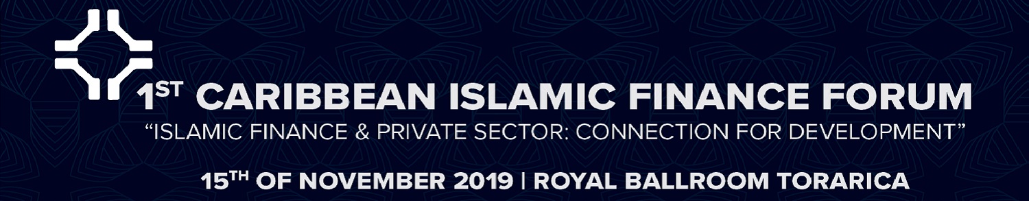 1ST CARIBBEAN ISLAMIC FINANCE FORUM “ISLAMIC FINANCE & PRIVATE SECTOR: CONNECTION FOR DEVELOPMENT”